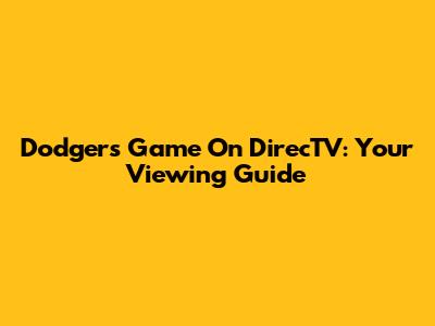 Dodgers Game On DirecTV: Your Viewing Guide