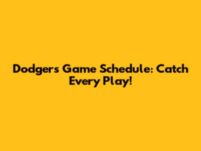 Dodgers Game Schedule: Catch Every Play!