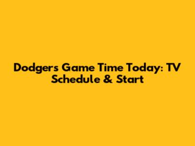 Dodgers Game Time Today: TV Schedule & Start