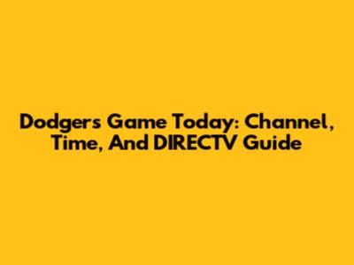 Dodgers Game Today: Channel, Time, And DIRECTV Guide