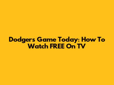 Dodgers Game Today: How To Watch FREE On TV
