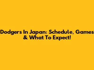 Dodgers In Japan: Schedule, Games & What To Expect!