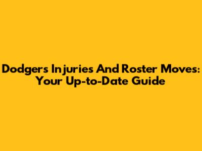 Dodgers Injuries And Roster Moves: Your Up-to-Date Guide