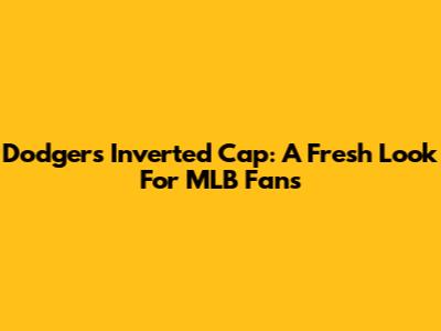 Dodgers Inverted Cap: A Fresh Look For MLB Fans