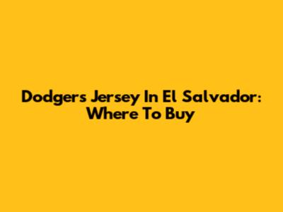 Dodgers Jersey In El Salvador: Where To Buy