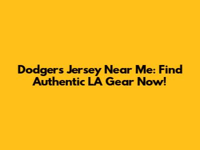 Dodgers Jersey Near Me: Find Authentic LA Gear Now!