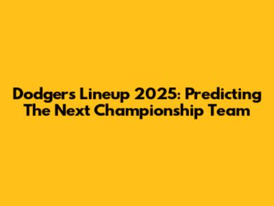 Dodgers Lineup 2025: Predicting The Next Championship Team