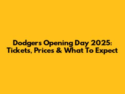 Dodgers Opening Day 2025: Tickets, Prices & What To Expect
