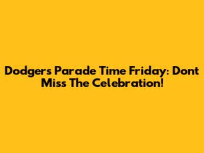 Dodgers Parade Time Friday: Don't Miss The Celebration!