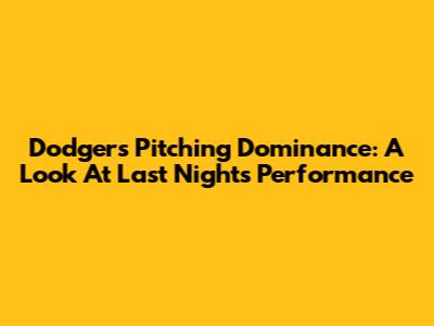 Dodgers Pitching Dominance: A Look At Last Night's Performance