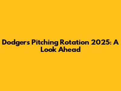 Dodgers Pitching Rotation 2025: A Look Ahead