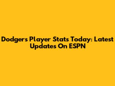 Dodgers Player Stats Today: Latest Updates On ESPN