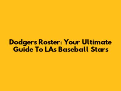Dodgers Roster: Your Ultimate Guide To LA's Baseball Stars