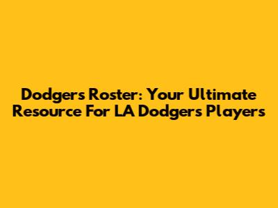 Dodgers Roster: Your Ultimate Resource For LA Dodgers Players