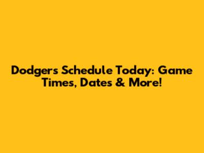 Dodgers Schedule Today: Game Times, Dates & More!