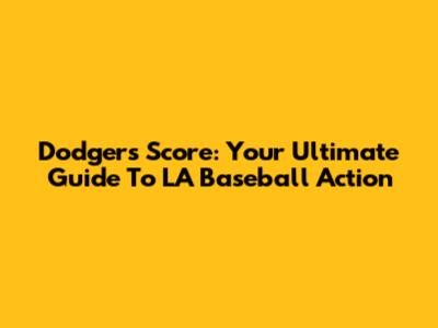 Dodgers Score: Your Ultimate Guide To LA Baseball Action