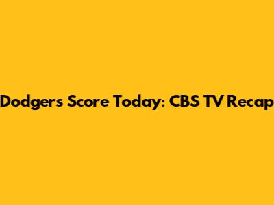 Dodgers Score Today: CBS TV Recap