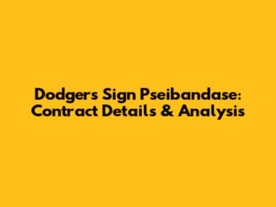 Dodgers Sign Pseibandase: Contract Details & Analysis