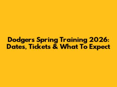 Dodgers Spring Training 2026: Dates, Tickets & What To Expect
