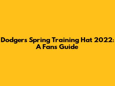 Dodgers Spring Training Hat 2022: A Fan's Guide