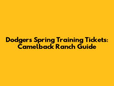 Dodgers Spring Training Tickets: Camelback Ranch Guide