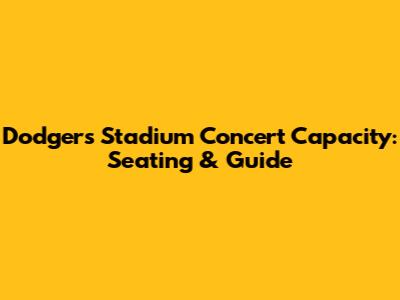 Dodgers Stadium Concert Capacity: Seating & Guide