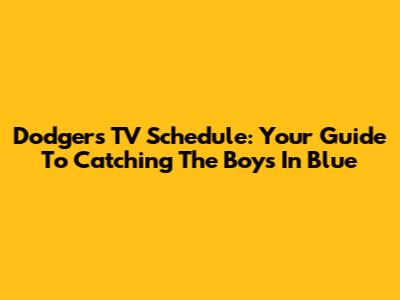 Dodgers TV Schedule: Your Guide To Catching The Boys In Blue
