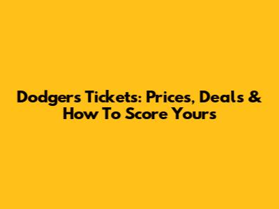 Dodgers Tickets: Prices, Deals & How To Score Yours