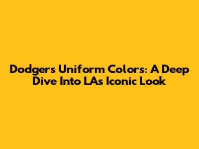 Dodgers Uniform Colors: A Deep Dive Into LA's Iconic Look