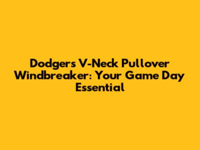 Dodgers V-Neck Pullover Windbreaker: Your Game Day Essential