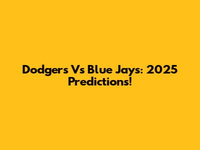 Dodgers Vs Blue Jays: 2025 Predictions!