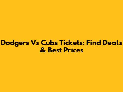 Dodgers Vs Cubs Tickets: Find Deals & Best Prices