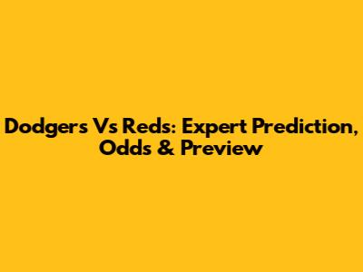 Dodgers Vs Reds: Expert Prediction, Odds & Preview