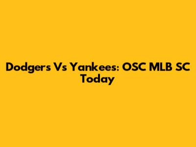Dodgers Vs Yankees: OSC MLB SC Today