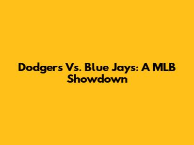 Dodgers Vs. Blue Jays: A MLB Showdown