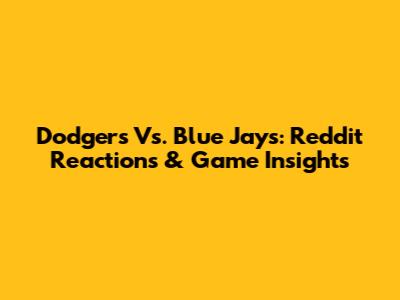 Dodgers Vs. Blue Jays: Reddit Reactions & Game Insights