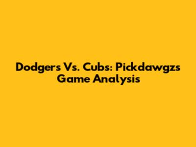 Dodgers Vs. Cubs: Pickdawgz's Game Analysis
