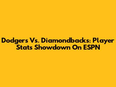 Dodgers Vs. Diamondbacks: Player Stats Showdown On ESPN