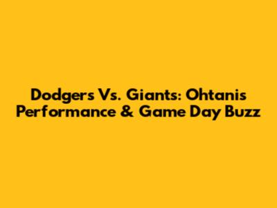 Dodgers Vs. Giants: Ohtani's Performance & Game Day Buzz