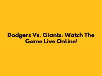 Dodgers Vs. Giants: Watch The Game Live Online!