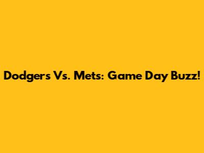 Dodgers Vs. Mets: Game Day Buzz!