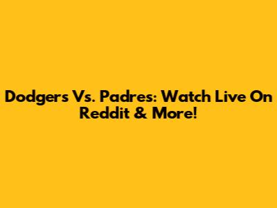 Dodgers Vs. Padres: Watch Live On Reddit & More!