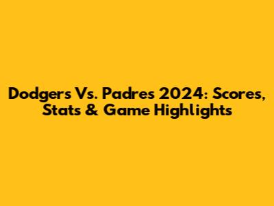 Dodgers Vs. Padres 2024: Scores, Stats & Game Highlights