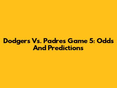 Dodgers Vs. Padres Game 5: Odds And Predictions