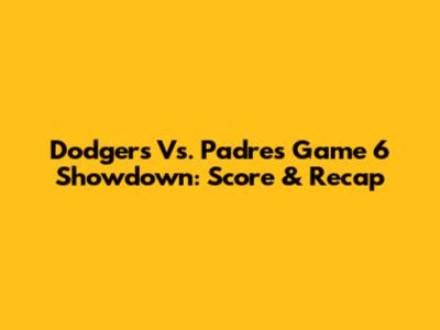 Dodgers Vs. Padres Game 6 Showdown: Score & Recap