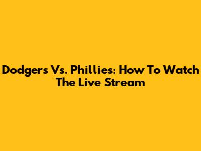 Dodgers Vs. Phillies: How To Watch The Live Stream
