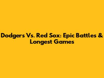 Dodgers Vs. Red Sox: Epic Battles & Longest Games