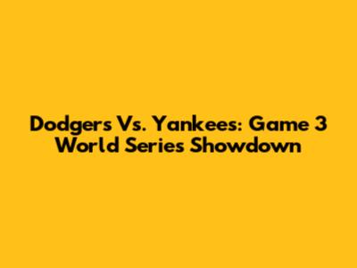Dodgers Vs. Yankees: Game 3 World Series Showdown