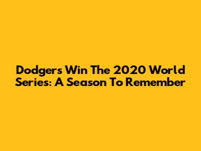Dodgers Win The 2020 World Series: A Season To Remember