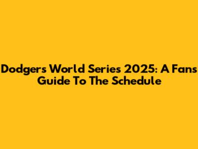 Dodgers World Series 2025: A Fan's Guide To The Schedule